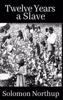 Twelve Years a Slave: Narrative of Solomon Northup, citizen of New-York, kidnapped in Washington city in 1841, and rescued in 1853, from a cotton plantation near the Red 