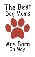 The Best Dog Moms Are Born In May. Journal Birthday Gift for Dog Lovers Women, Men, Boss, Friends, Dog Mom . Funny Dog Lover