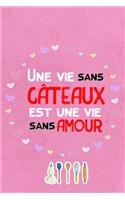 Une vie sans gâteaux est une vie sans amour: Cahier à compléter pour 100 recettes carnet de recettes de cuisine, cadeau pour les passionnés de cuisine (French Edition)