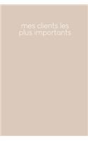 Mes clients les plus importants: Carnet à compléter pour l'enregistrement des conversations avec les (nouveaux) clients - Design: Beige