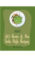 Hello! 365 Bean & Pea Side Dish Recipes: Best Bean & Pea Side Dish Cookbook Ever For Beginners [Pea Cookbook, Lentil Recipes, Black Bean Recipes, Roasted Vegetable Cookbook, Chickpea Recipe