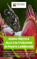 Guida Pratica Alla Coltivazione Di Piante Carnivore: Dalla selezione e cura alle comunità online, una risorsa completa per gli appassionati di giardinaggio e amanti della biodiversità