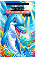 One Day with Danny the Dolphin: The Splish-Splash Spectacle(10 One Day with Your Favourite Animal Character Series 1)