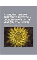 Hymns, Written and Adapted to the Weekly Church Service of the Year [Ed. by A. Heber]