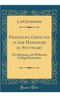 Predigten, Gehalten in Der Hofkirche Zu Stuttgart: Ein Jahrgang, Mit Mehreren Gelegenheitsreden (Classic Reprint)