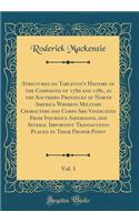 Strictures on Tarleton's History of the Campaigns of 1780 and 178l, in the Southern Provinces of North America Wherein Military Characters and Corps Are Vindicated from Injurious Aspersions, and Several Important Transactions Placed in Their Proper