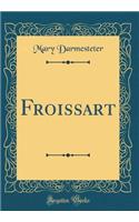 Froissart (Classic Reprint)
