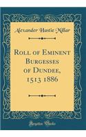 Roll of Eminent Burgesses of Dundee, 1513 1886 (Classic Reprint)