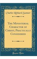 The Ministerial Character of Christ, Practically Considered (Classic Reprint)