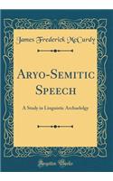 Aryo-Semitic Speech: A Study in Linguistic Archaelolgy (Classic Reprint): A Study in Linguistic Archaelolgy (Classic Reprint)