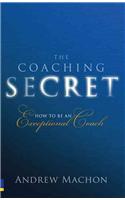 Coaching Secret, The: How to Be an Exceptional Coach