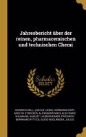 Jahresbericht über der reinen, pharmacemischen und technischen Chemi