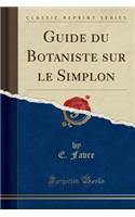 Guide Du Botaniste Sur Le Simplon (Classic Reprint)