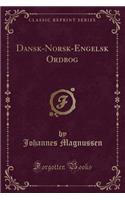 Dansk-Norsk-Engelsk Ordbog (Classic Reprint)