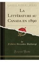 La Littérature Au Canada En 1890 (Classic Reprint)