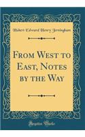 From West to East, Notes by the Way (Classic Reprint)