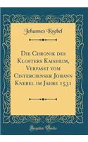 Die Chronik Des Klosters Kaisheim, Verfasst Vom Cistercienser Johann Knebel Im Jahre 1531 (Classic Reprint)