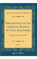 Proceedings of the American Society of Civil Engineers, Vol. 31: January to December, 1905 (Classic Reprint)