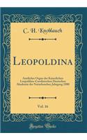 Leopoldina, Vol. 16: Amtliches Organ der Kaiserlichen Leopoldino-Carolinischen Deutschen Akademie der Naturforscher; Jahrgang 1880 (Classic Reprint)