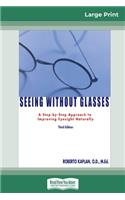 Seeing Without Glasses: A Step-by-Step Approach to Improving Eyesight Naturally THIRD EDITION (16pt Large Print Edition)