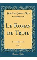 Le Roman de Troie, Vol. 2 (Classic Reprint)