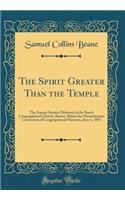 The Spirit Greater Than the Temple: The Annual Sermon Delivered in the South Congregational Church, Boston, Before the Massachusetts Convention of Congregational Ministers, June 1, 1893 (Classic Reprint)