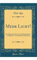 Mehr Licht!: Die Hauptsï¿½tze Kant's Und Schopenhauer's in Allgemein Verstï¿½ndlicher Darlegung (Classic Reprint)