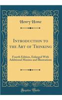 Introduction to the Art of Thinking: Fourth Edition, Enlarged With Additional Maxims and Illustrations (Classic Reprint)