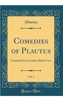 Comedies of Plautus, Vol. 2: Translated Into Familiar Blank Verse (Classic Reprint)