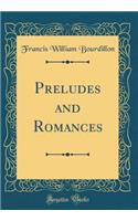 Preludes and Romances (Classic Reprint)