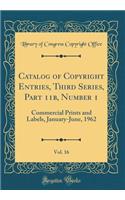 Catalog of Copyright Entries, Third Series, Part 11b, Number 1, Vol. 16: Commercial Prints and Labels, January-June, 1962 (Classic Reprint)