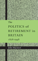 The Politics of Retirement in Britain, 1878–1948