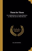 These for Those: Our Indebtedness to Foreign Missions, or, What We Get for What We Give