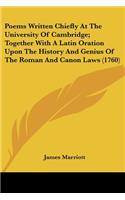 Poems Written Chiefly At The University Of Cambridge; Together With A Latin Oration Upon The History And Genius Of The Roman And Canon Laws (1760)