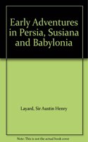 Early Adventures in Persia, Susiana, and Babylonia, Including a Residence Among the Bakhtiyari and Other Wild Tribes Before the Discovery of Nineveh