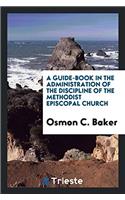 A Guide-Book in the Administration of the Discipline of the Methodist Episcopal Church
