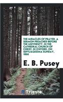 The Miracles of Prayer. a Sermon Preached Before the University, in the Cathedral Church of Christ, in Oxford, on Septuagesima Sunday, 1866