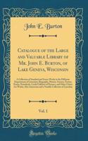 Catalogue of the Large and Valuable Library of Mr. John E. Burton, of Lake Geneva, Wisconsin, Vol. 1: A Collection of Standard and Scarce Works in the Different Departments of Literature; Biography, History, Science, Fiction, Poetry, Periodicals, C