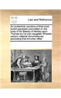 An Authentick Narrative of That Most Horrid Parracide Committed on the Body of MR Blandy of Henley Upon Thames by His Own Daughter Wherein Certain Material Circumstances Preceding That Inhuman Affair