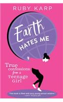 Earth Hates Me: True Confessions from a Teenage Girl