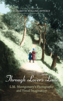 Through Lover's Lane: L.M. Montgomery's Photography and Visual Imagination