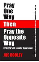 Pray One Way - Then - Pray the Opposite Way