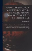 Voyages of Discovery and Research Within the Arctic Regions From the Year 1818 to the Present Time [microform]: Under the Command of the Several Naval Officers Employed by Sea and Land in Search of a North-West Passage From the Atlantic to the Pacific...