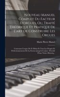 Nouveau Manuel Complet Du Facteur D'orgues, Ou, Traité Théorique Et Pratique De L'art De Construire Les Orgues