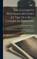 Elizabeth Whitman Mystery At The Old Bell Tavern In Danvers; A Study Of 