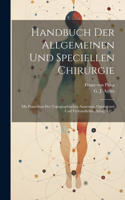 Handbuch Der Allgemeinen Und Speciellen Chirurgie: Mit Einschluss Der Topographischen Anatomie, Operations- Und Verbandlehre. Atlas[. - 1]...