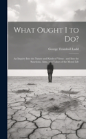 What Ought I to Do?