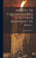 Manuel De L'archiconfrérie De Coeur Agonisant De Jésus...