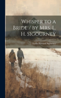 Whisper to a Bride / by Mrs. L. H. Sigourney