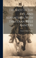 Shot In The Eye, And Adventures With The Texan Rifle Rangers